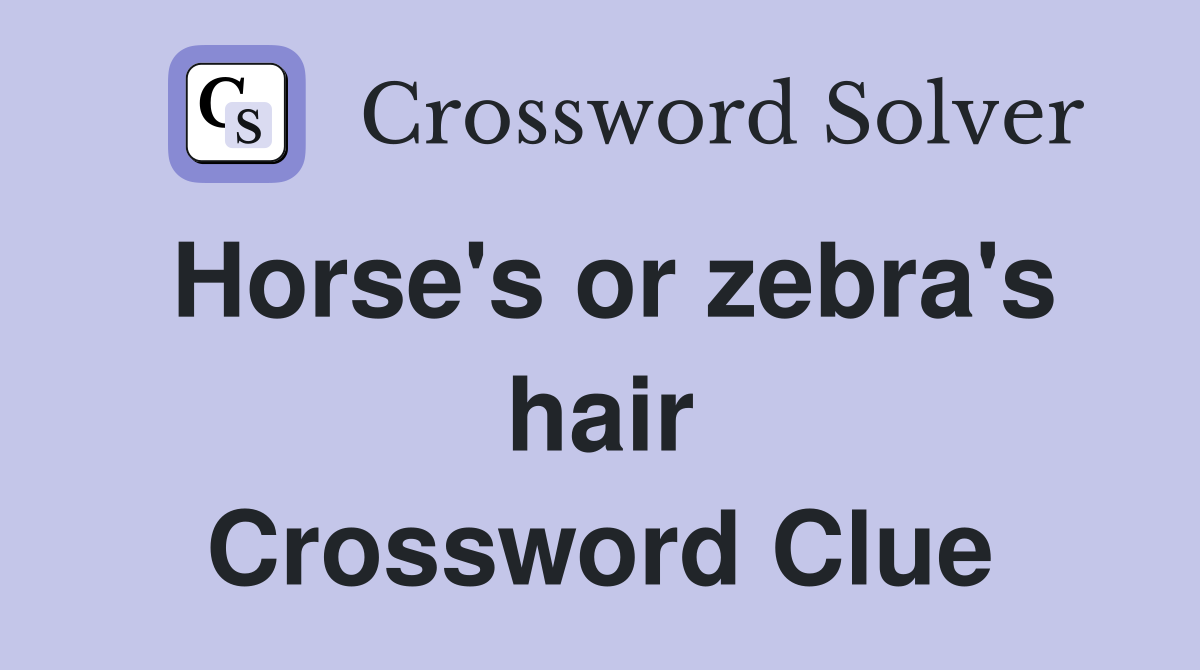 Horse's or zebra's hair Crossword Clue