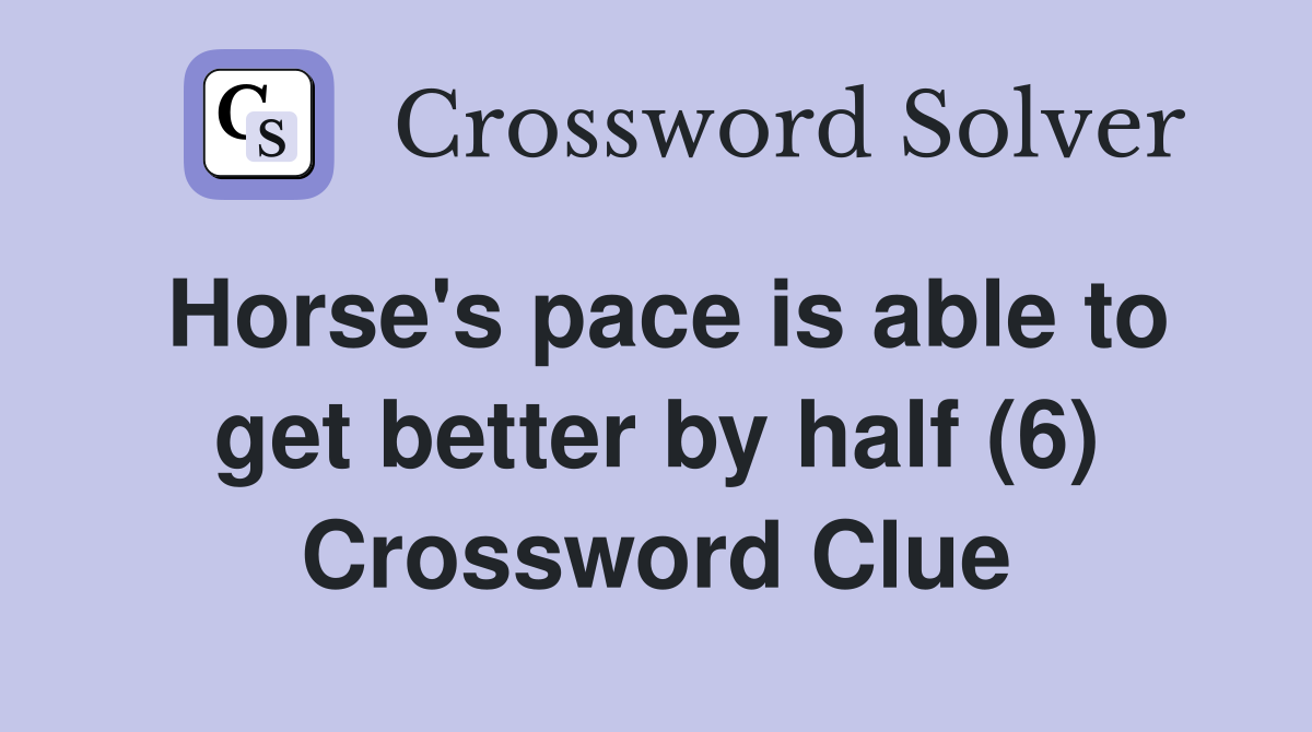 Horse's pace is able to get better by half (6) Crossword Clue