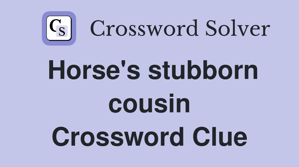 Horse's stubborn cousin Crossword Clue