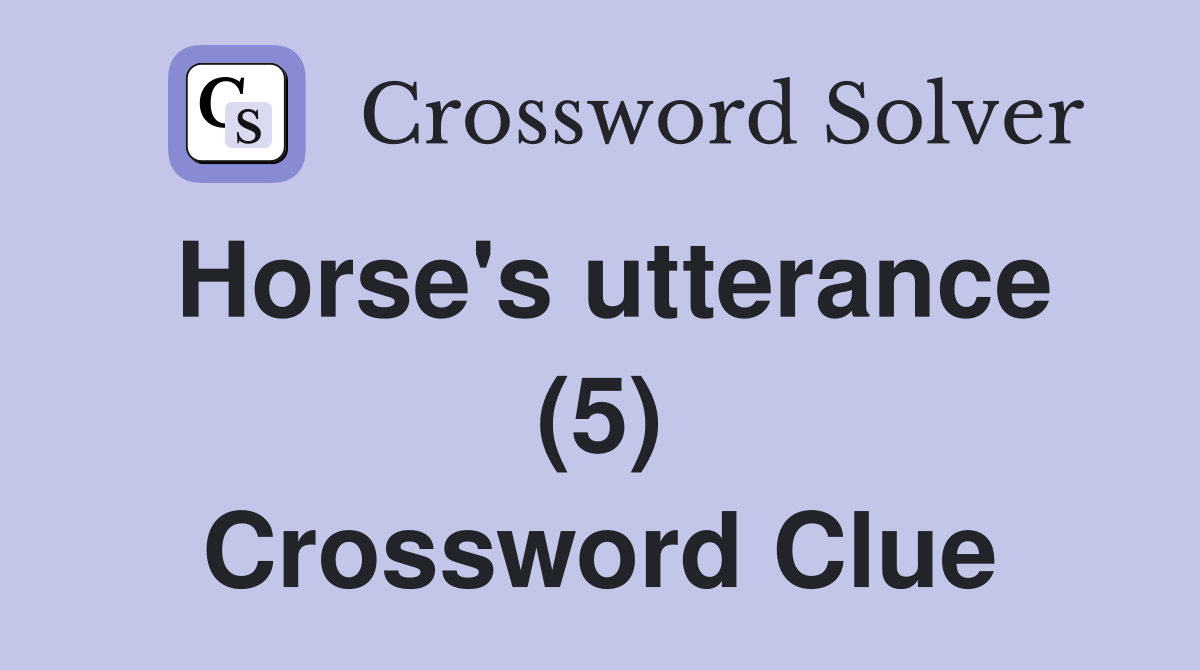 Horse's utterance (5) Crossword Clue