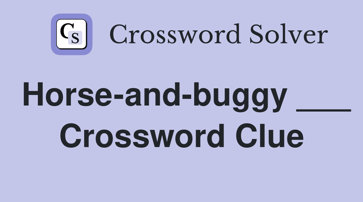 Horse-and-buggy ___ Crossword Clue