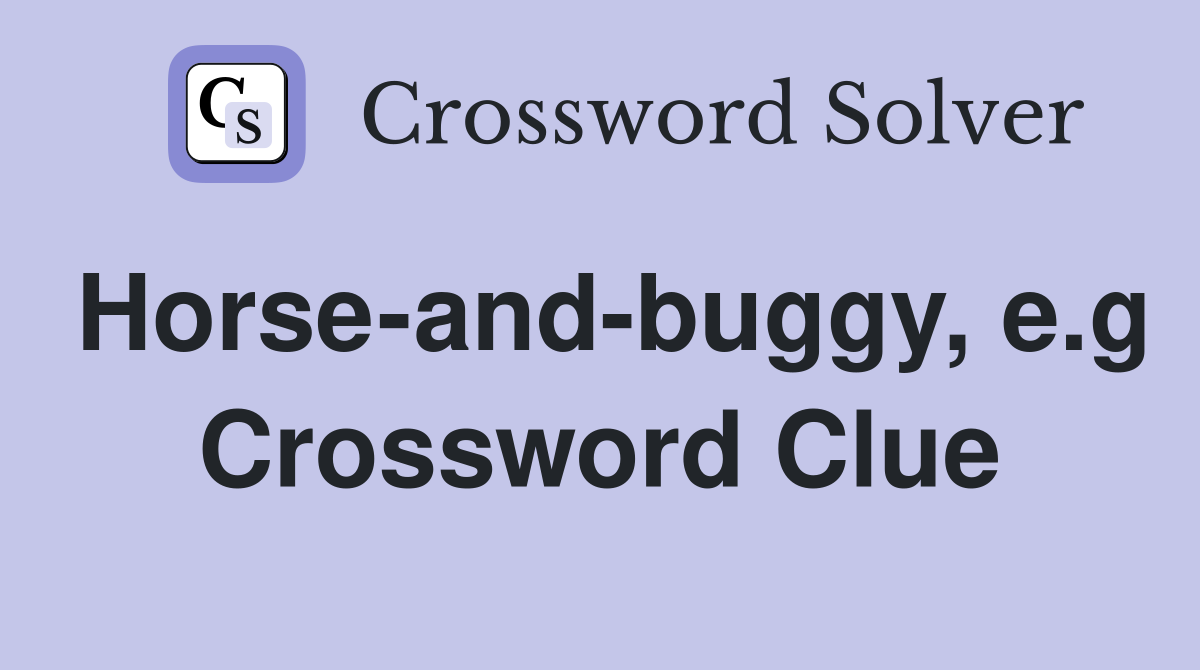 Horse-and-buggy, e.g Crossword Clue