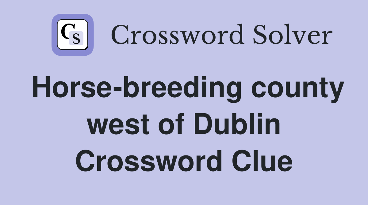 Horse-breeding county west of Dublin Crossword Clue