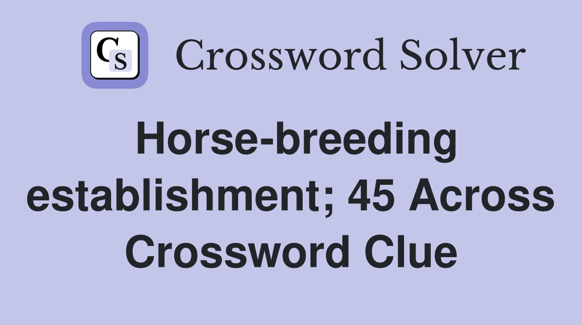 Horse-breeding establishment; 45 Across Crossword Clue