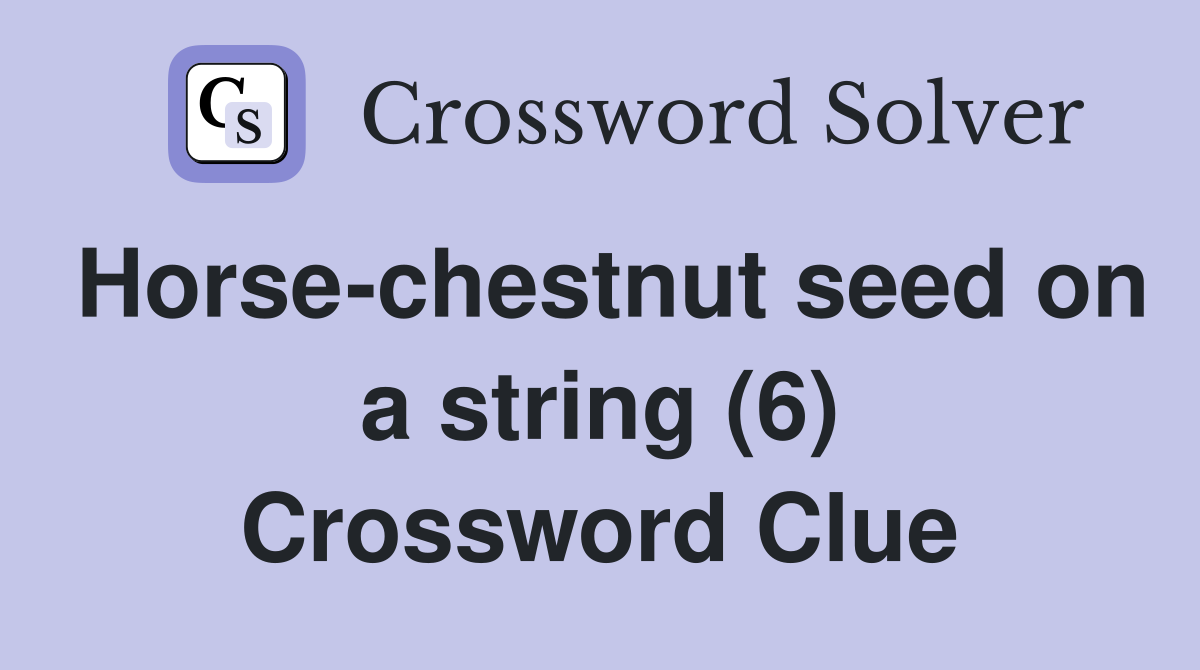 Horse-chestnut seed on a string (6) Crossword Clue
