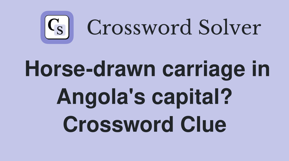 Horse-drawn carriage in Angola's capital? Crossword Clue