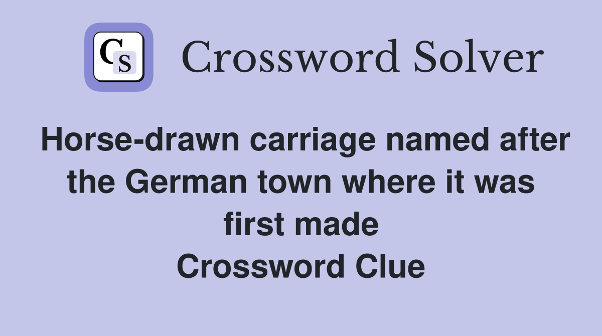 Horse-drawn carriage named after the German town where it was first made Crossword Clue