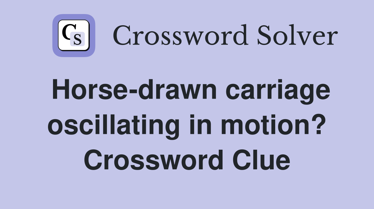 Horse-drawn carriage oscillating in motion? Crossword Clue
