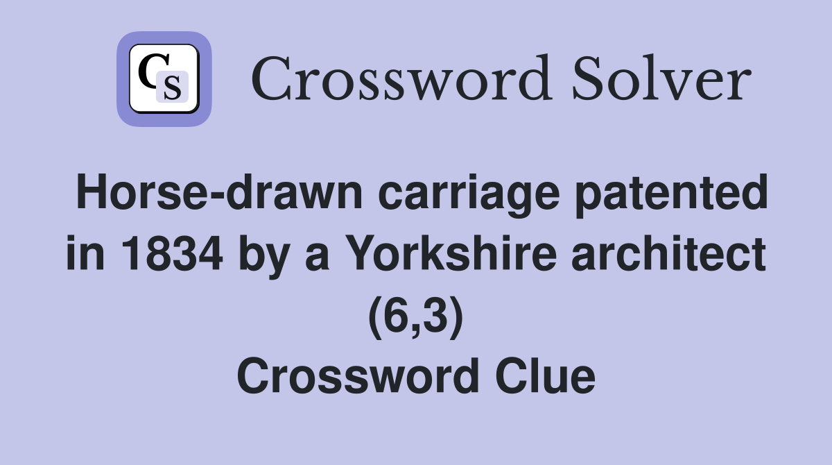 Horse-drawn carriage patented in 1834 by a Yorkshire architect (6,3) Crossword Clue