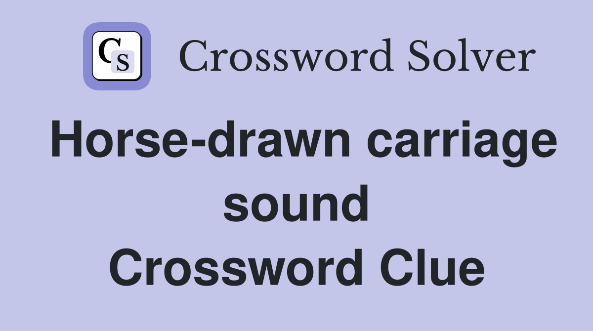 Horse-drawn carriage sound Crossword Clue