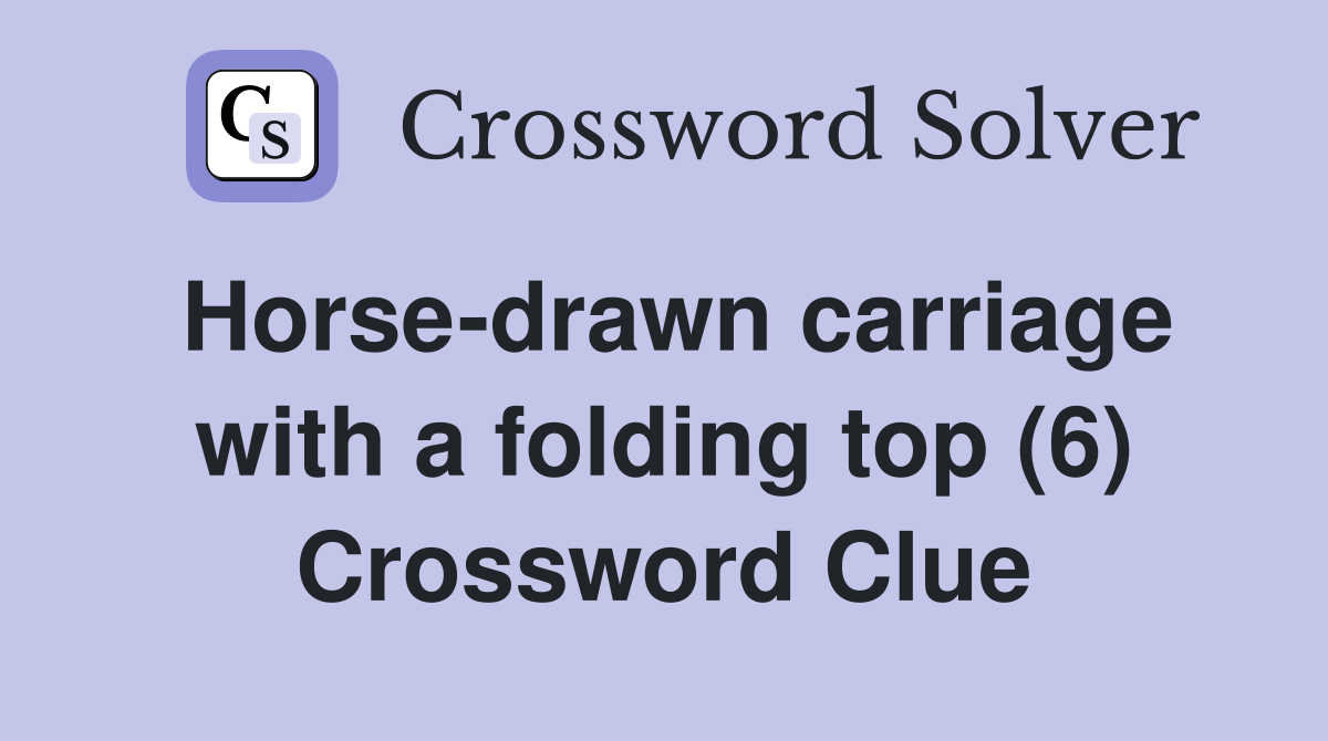 Horse-drawn carriage with a folding top (6) Crossword Clue