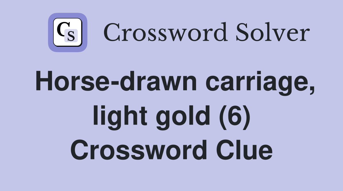 Horse-drawn carriage, light gold (6) Crossword Clue