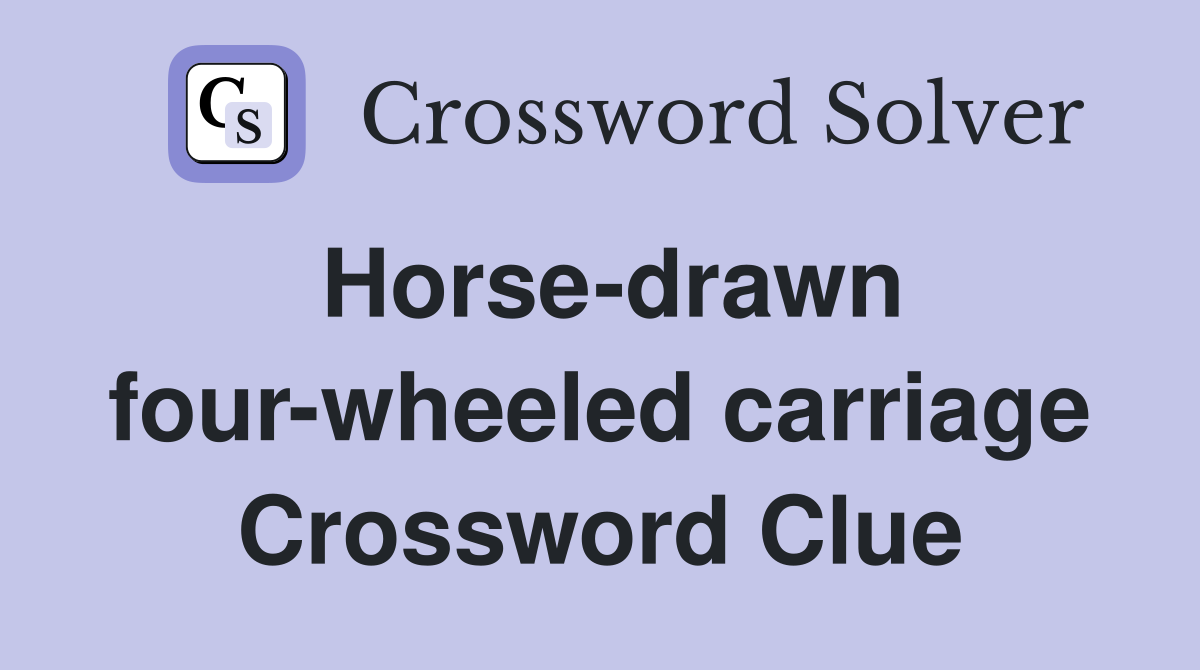 Horse-drawn four-wheeled carriage Crossword Clue