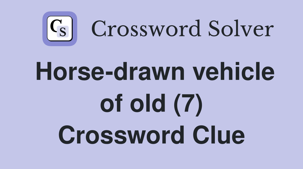 Horse-drawn vehicle of old (7) Crossword Clue