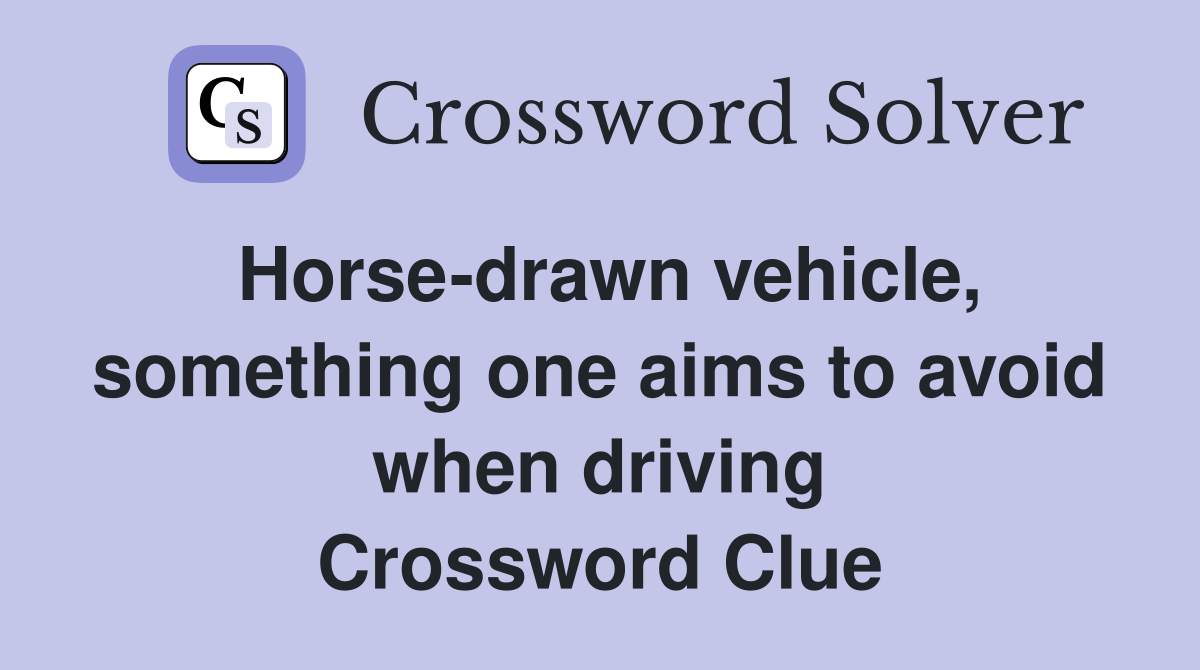 Horse-drawn vehicle, something one aims to avoid when driving Crossword Clue