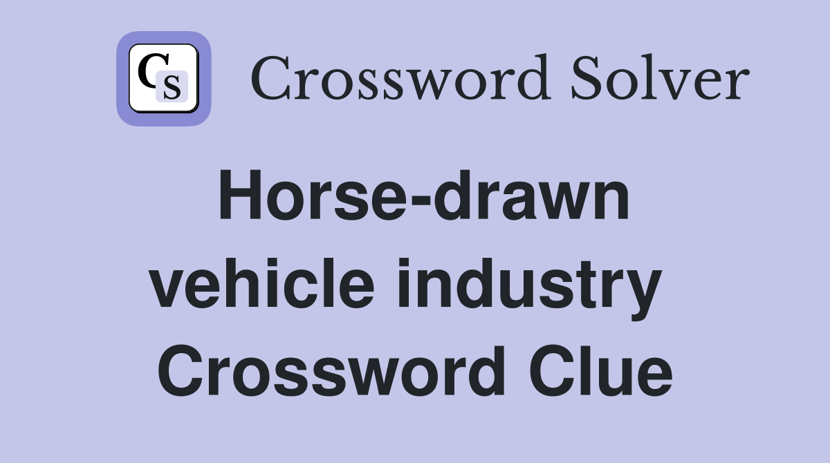 Horse-drawn vehicle industry  Crossword Clue