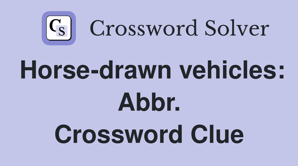 Horse-drawn vehicles: Abbr. Crossword Clue