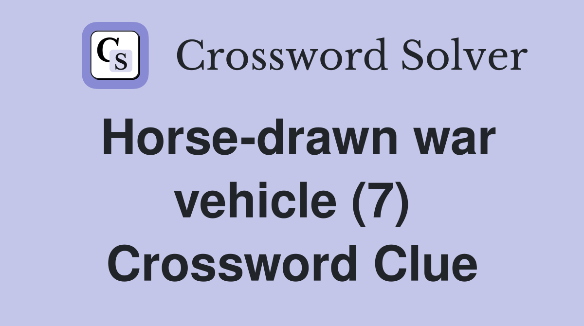 Horse-drawn war vehicle (7) Crossword Clue