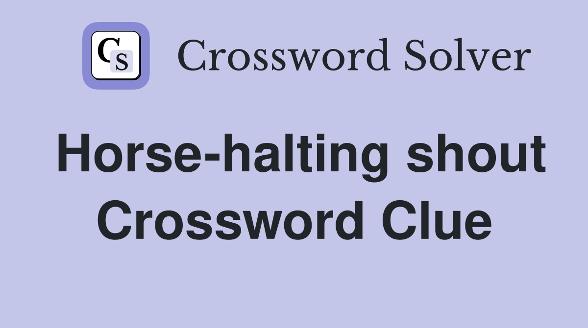 Horse-halting shout Crossword Clue