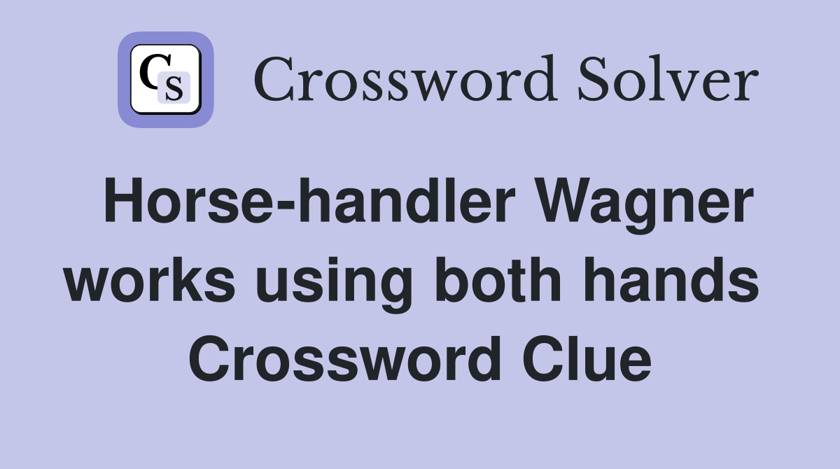 Horse-handler Wagner works using both hands  Crossword Clue
