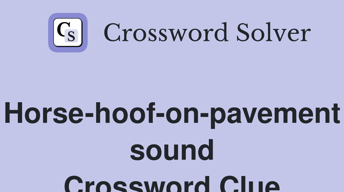 Horse-hoof-on-pavement sound Crossword Clue