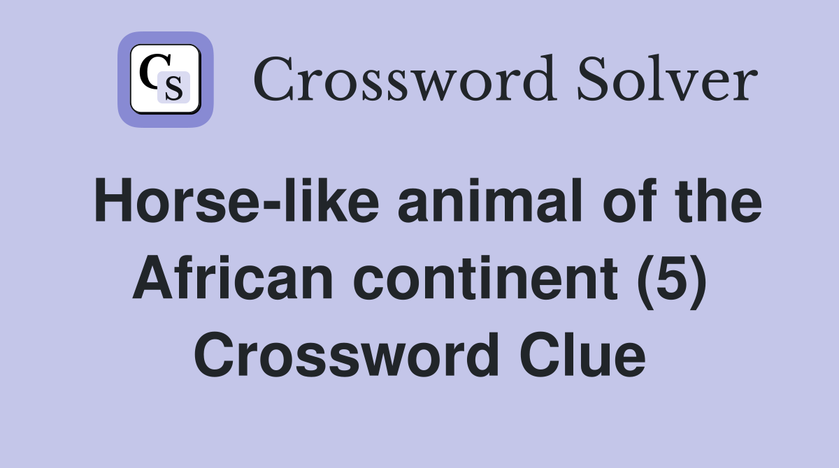 Horse-like animal of the African continent (5) Crossword Clue