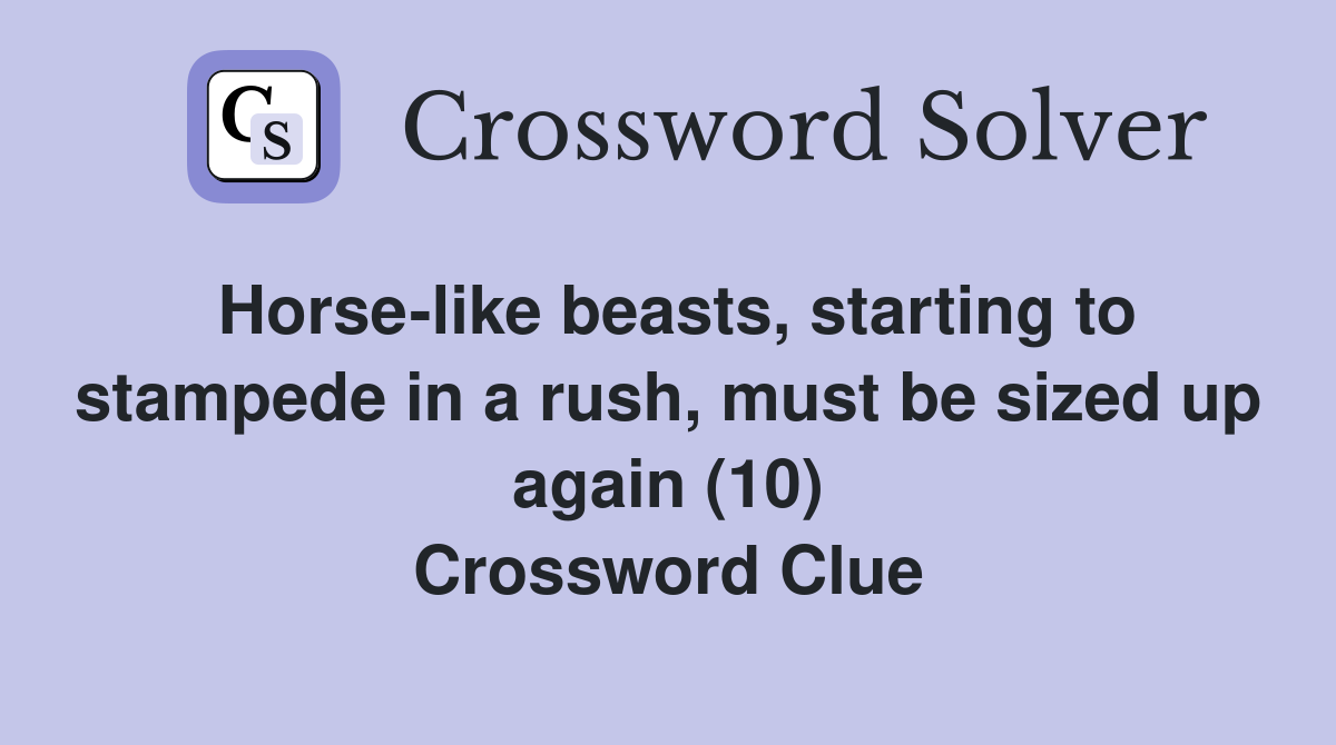 Horse-like beasts, starting to stampede in a rush, must be sized up again (10) Crossword Clue