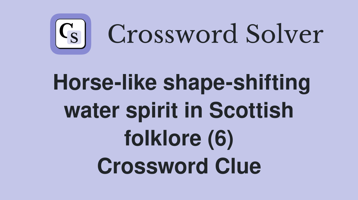 Horse-like shape-shifting water spirit in Scottish folklore (6) Crossword Clue