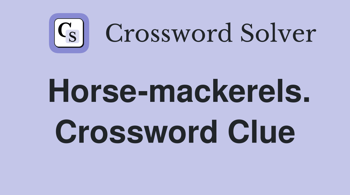 Horse-mackerels. Crossword Clue