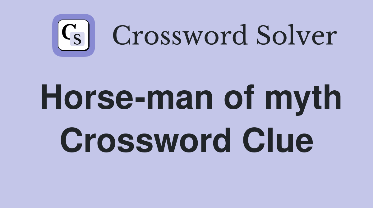 Horse-man of myth Crossword Clue
