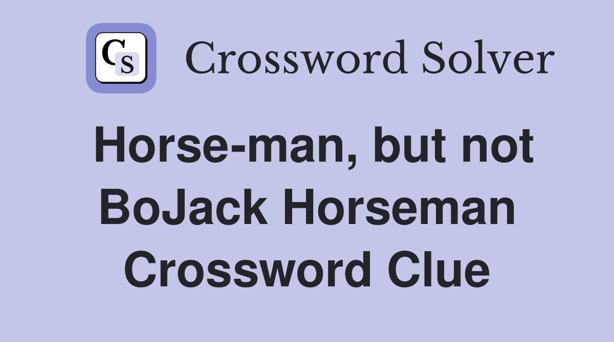 Horse-man, but not BoJack Horseman Crossword Clue