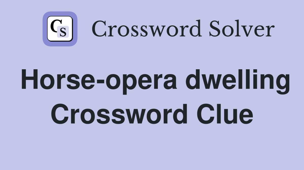 Horse-opera dwelling Crossword Clue