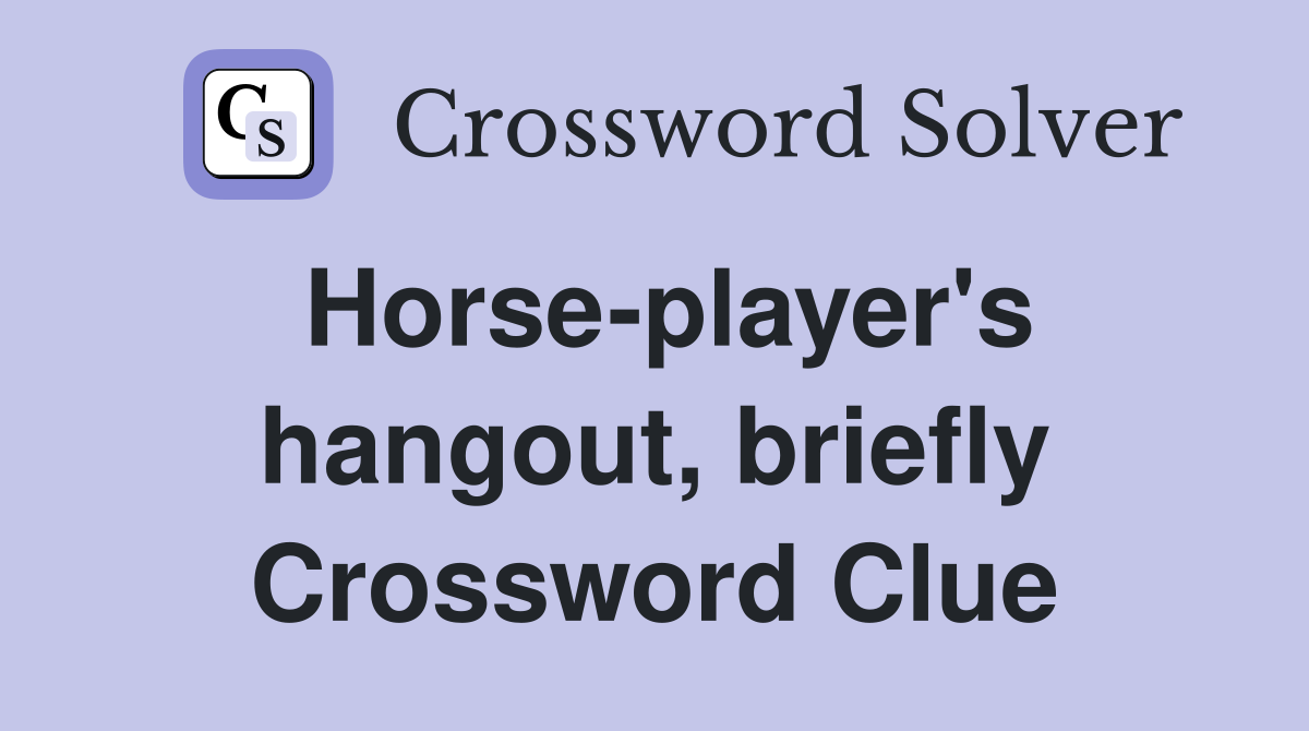 Horse-player's hangout, briefly Crossword Clue