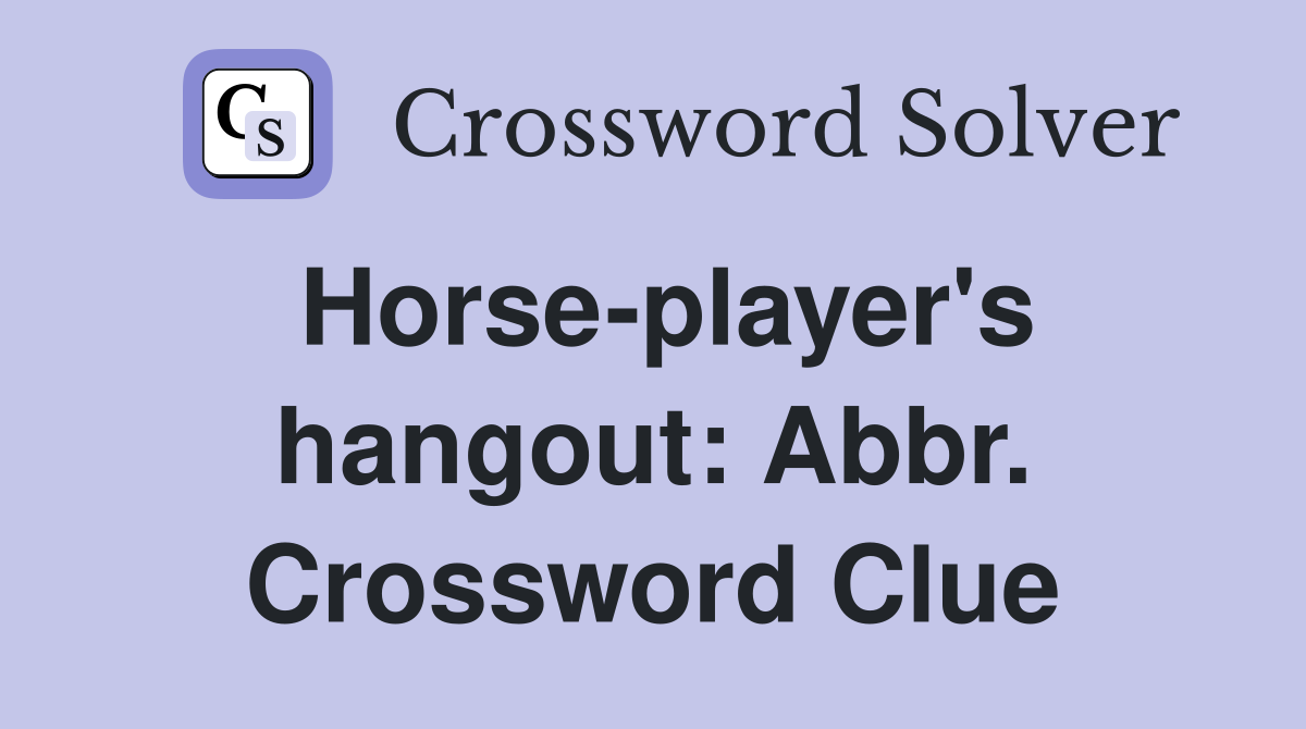 Horse-player's hangout: Abbr. Crossword Clue