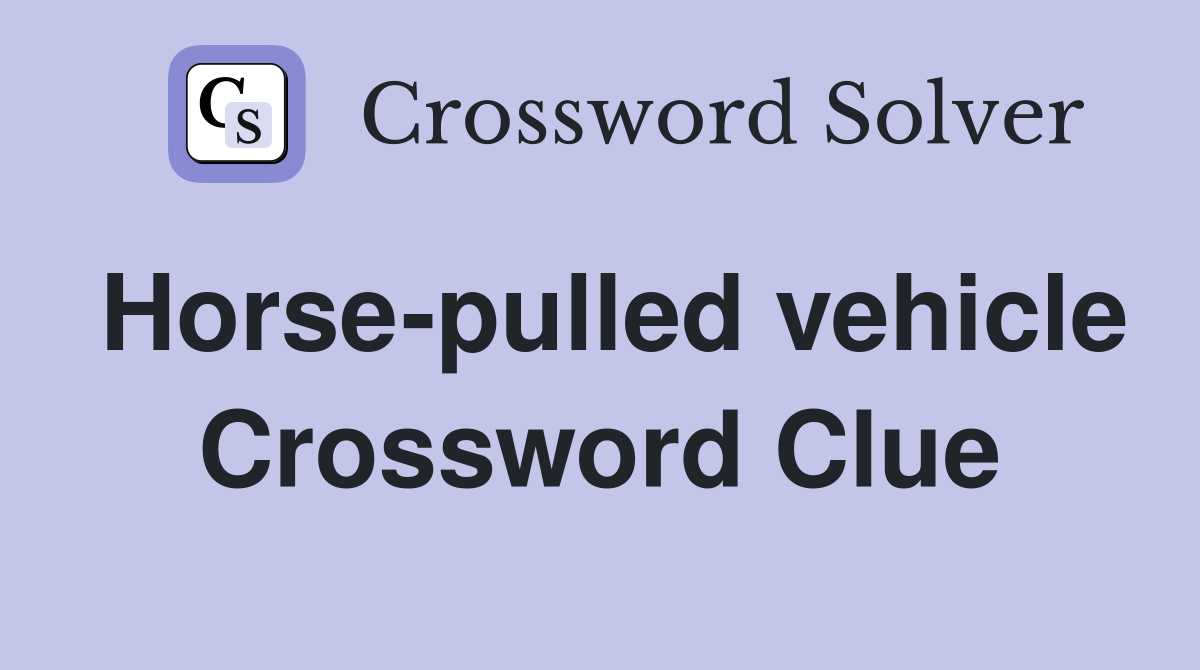 Horse-pulled vehicle Crossword Clue