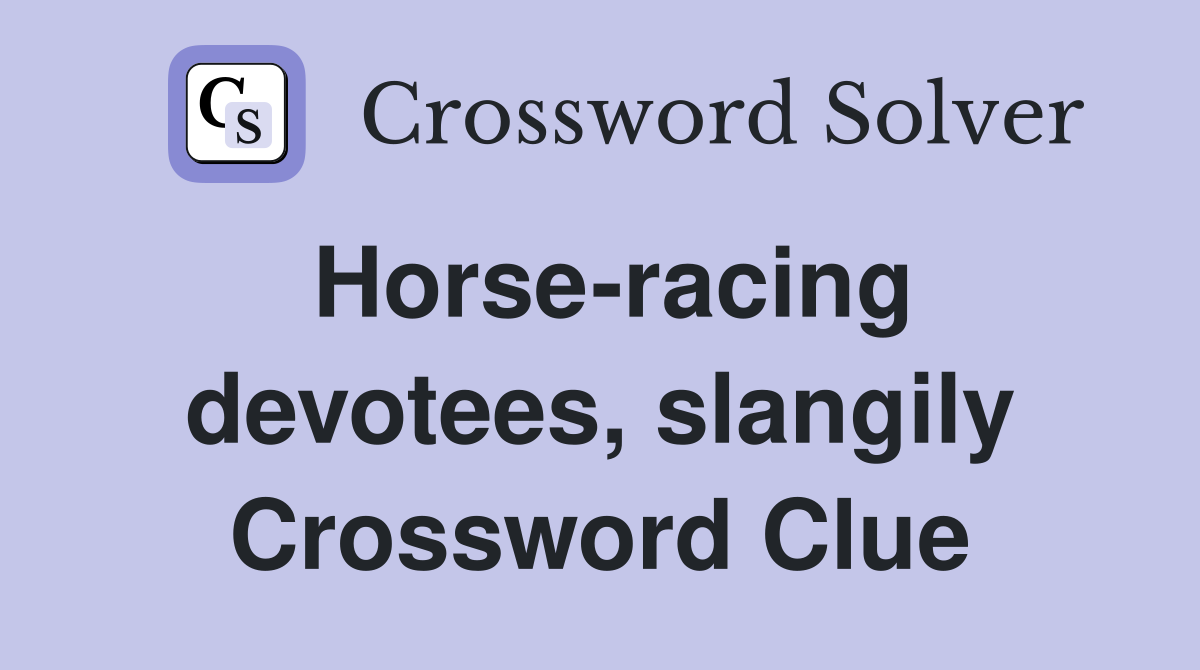 Horse-racing devotees, slangily Crossword Clue