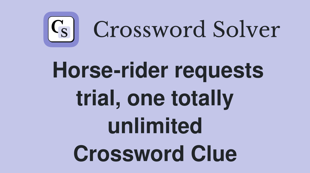 Horse-rider requests trial, one totally unlimited Crossword Clue