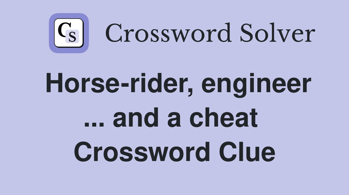Horse-rider, engineer ... and a cheat  Crossword Clue