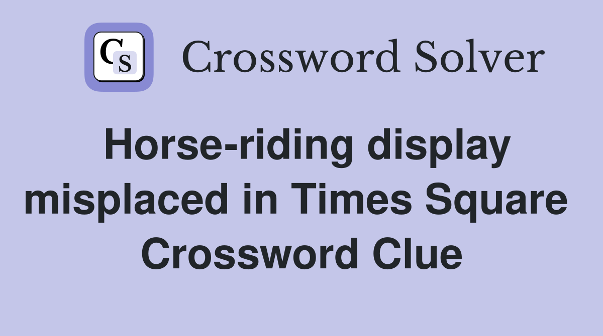 Horse-riding display misplaced in Times Square  Crossword Clue