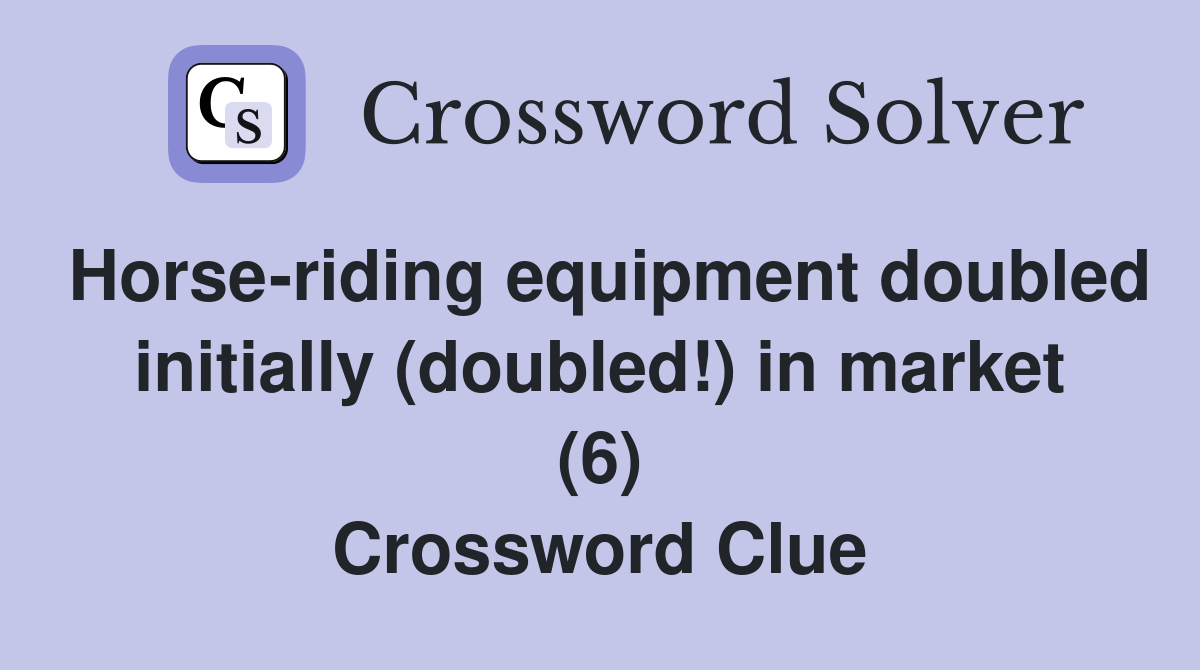 Horse-riding equipment doubled initially (doubled!) in market (6) Crossword Clue