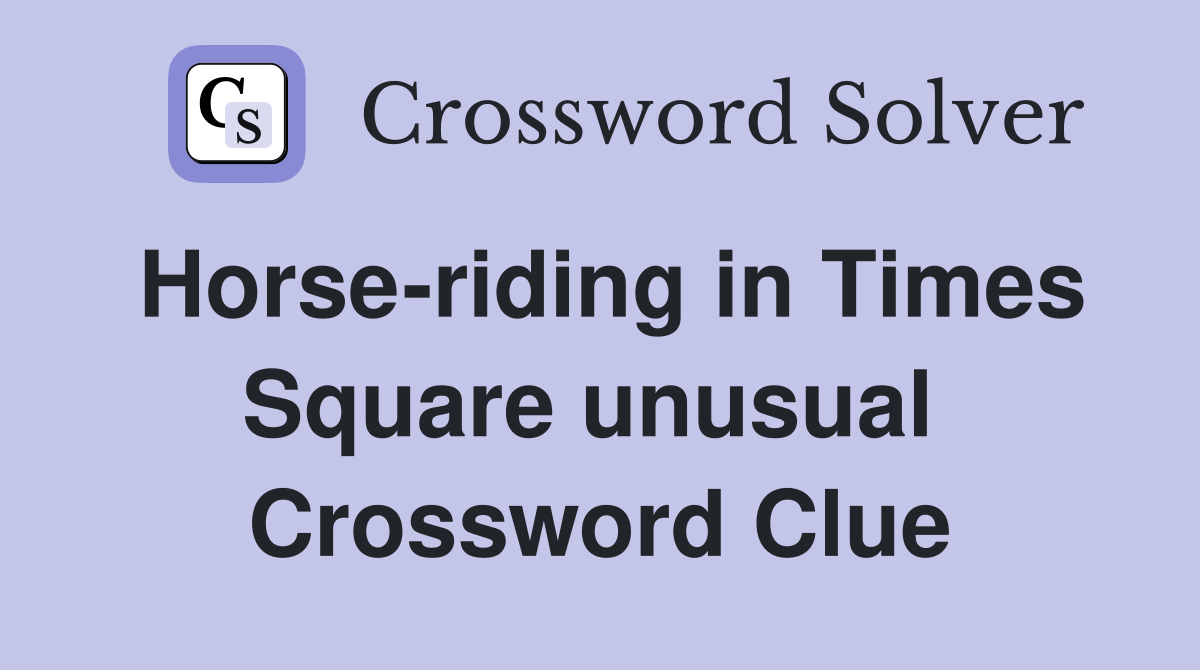 Horse-riding in Times Square unusual  Crossword Clue