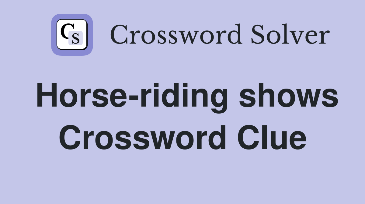 Horse-riding shows Crossword Clue