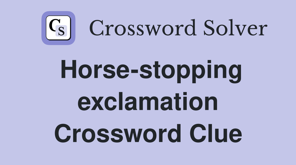 Horse-stopping exclamation Crossword Clue