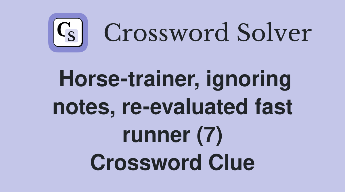 Horse-trainer, ignoring notes, re-evaluated fast runner (7) Crossword Clue