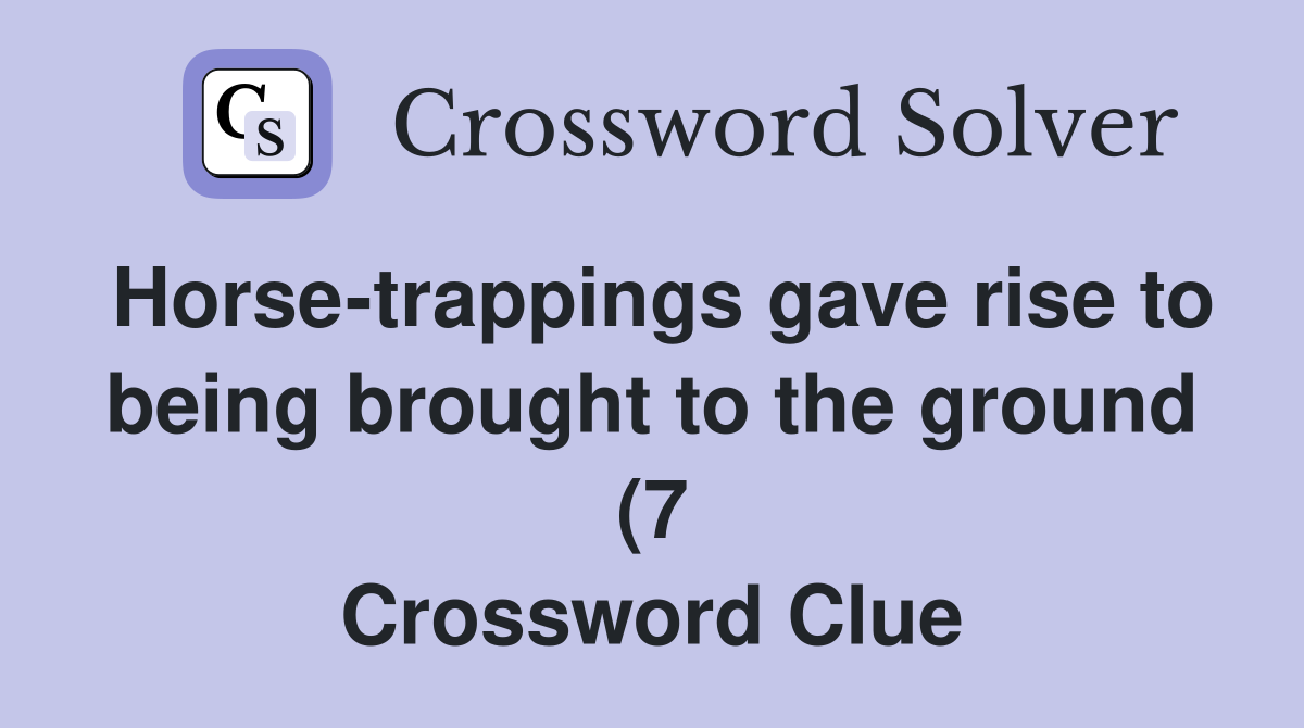 Horse trappings gave rise to being brought to the ground (7 Horse trappings gave rise to being brought to the ground (7