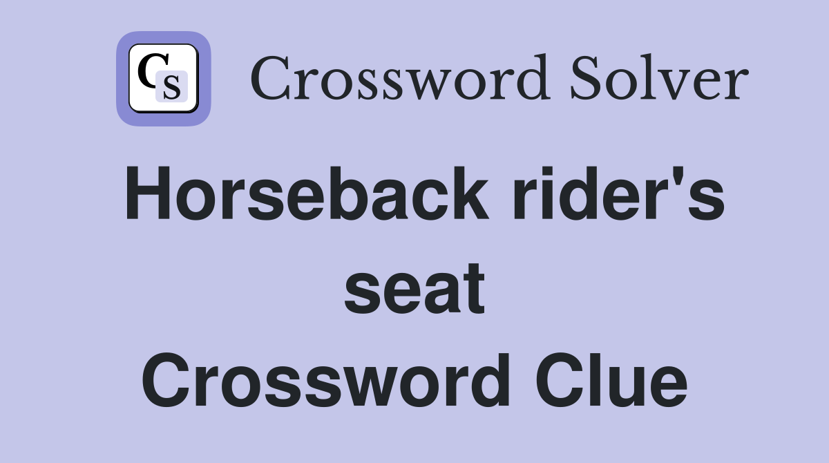 Horseback rider's seat Crossword Clue