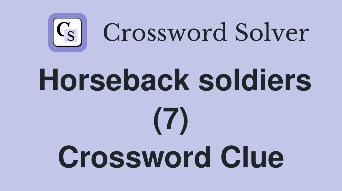 Horseback soldiers (7) Crossword Clue