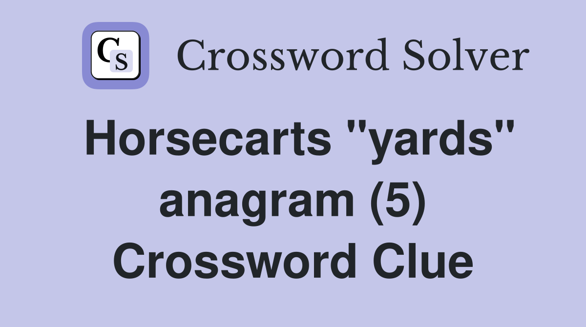 Horsecarts "yards" anagram (5) Crossword Clue