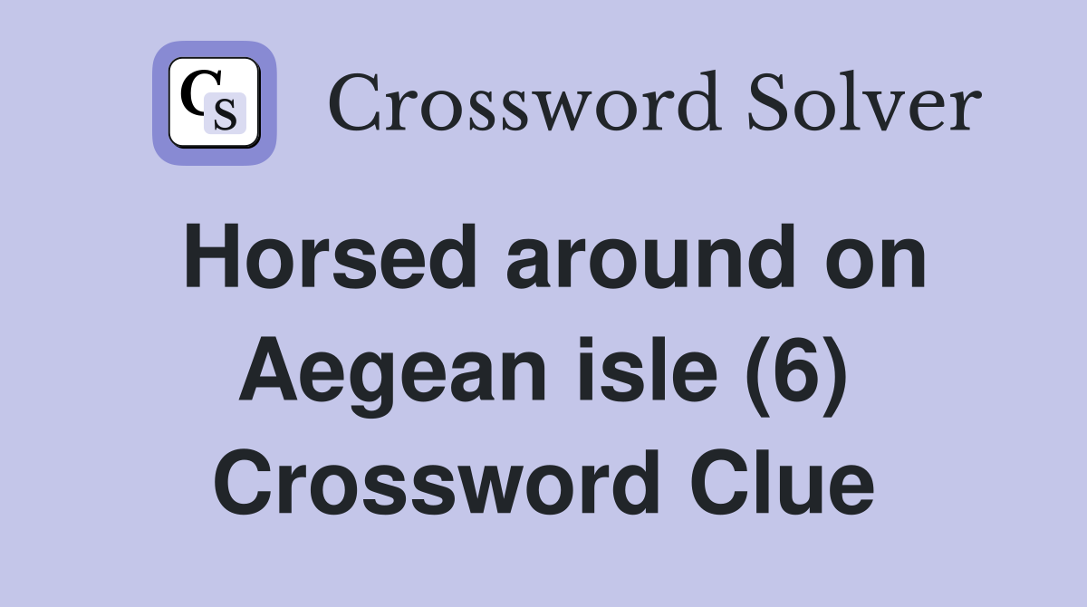 Horsed around on Aegean isle (6) Crossword Clue