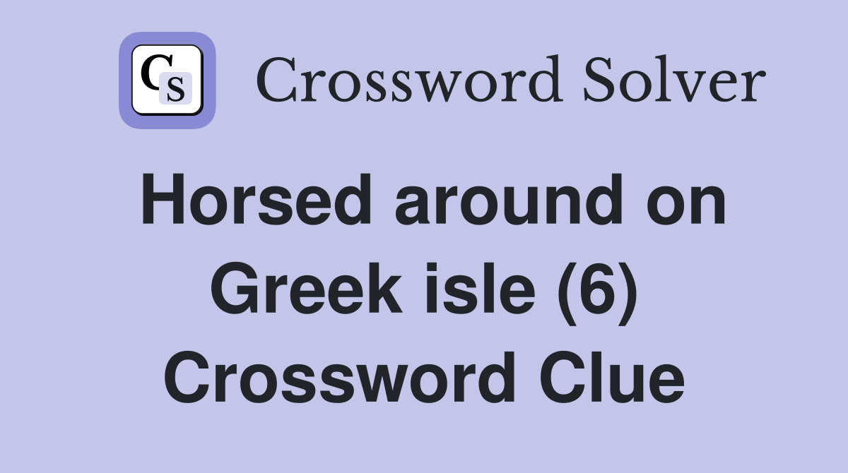 Horsed around on Greek isle (6) Crossword Clue